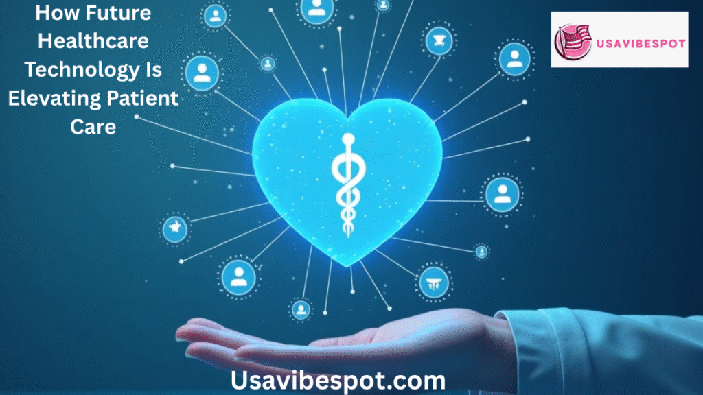 How Future Healthcare Technology Is Elevating Patient Care